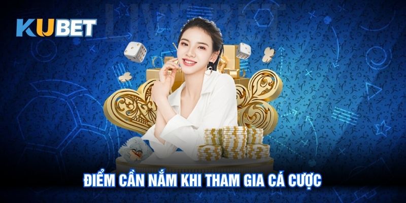 Điểm cần nắm khi tham gia cá cược
