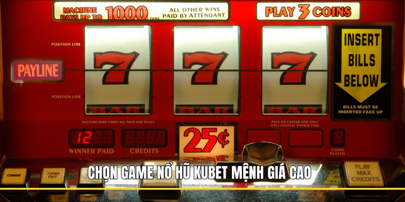 Chọn game Nổ hũ Kubet mệnh giá cao