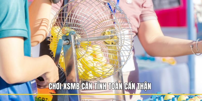 Chơi XSMB cần tính toán cẩn thận