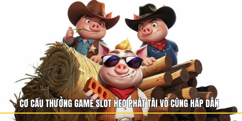 Cơ cấu thưởng game Slot Heo Phát Tài vô cùng hấp dẫn