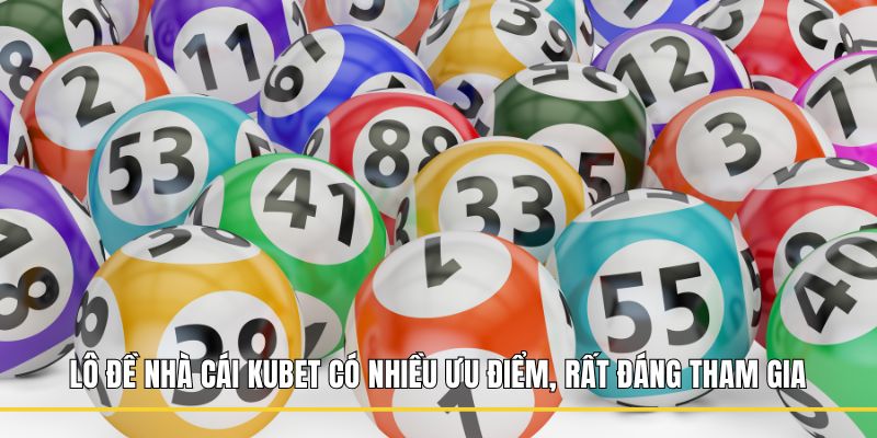 Lô đề nhà cái Kubet có nhiều ưu điểm