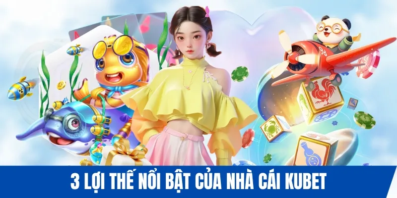 3 lợi thế nổi bật của nhà cái KUBET