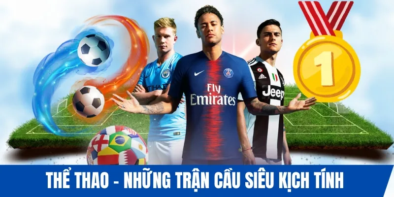 Thể thao - Sân chơi của những trận cầu siêu kịch tính